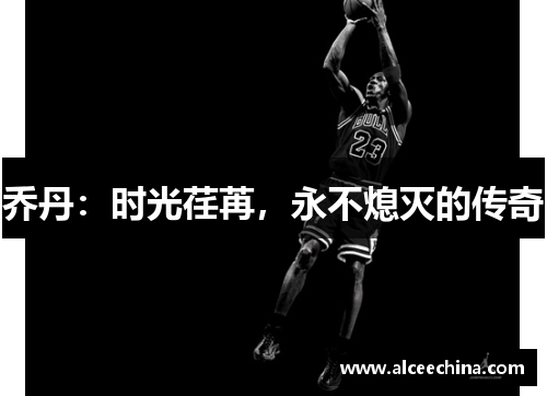 乔丹：时光荏苒，永不熄灭的传奇