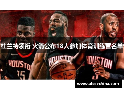 杜兰特领衔 火箭公布18人参加体育训练营名单