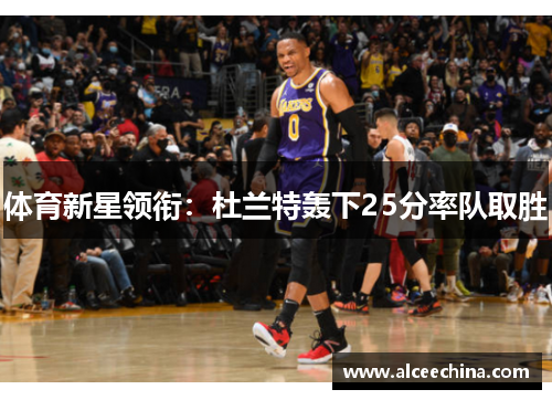 体育新星领衔：杜兰特轰下25分率队取胜